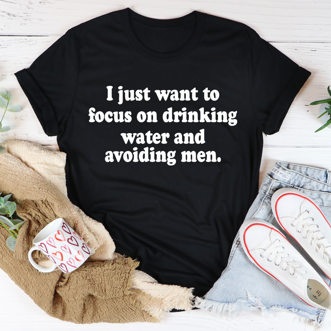 I Just Want to Focus On Drinking Water And Avoiding Men T-Shirt-1